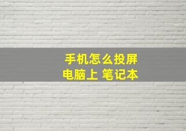 手机怎么投屏电脑上 笔记本